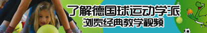 男操逼视频了解德国球运动学派，浏览经典教学视频。